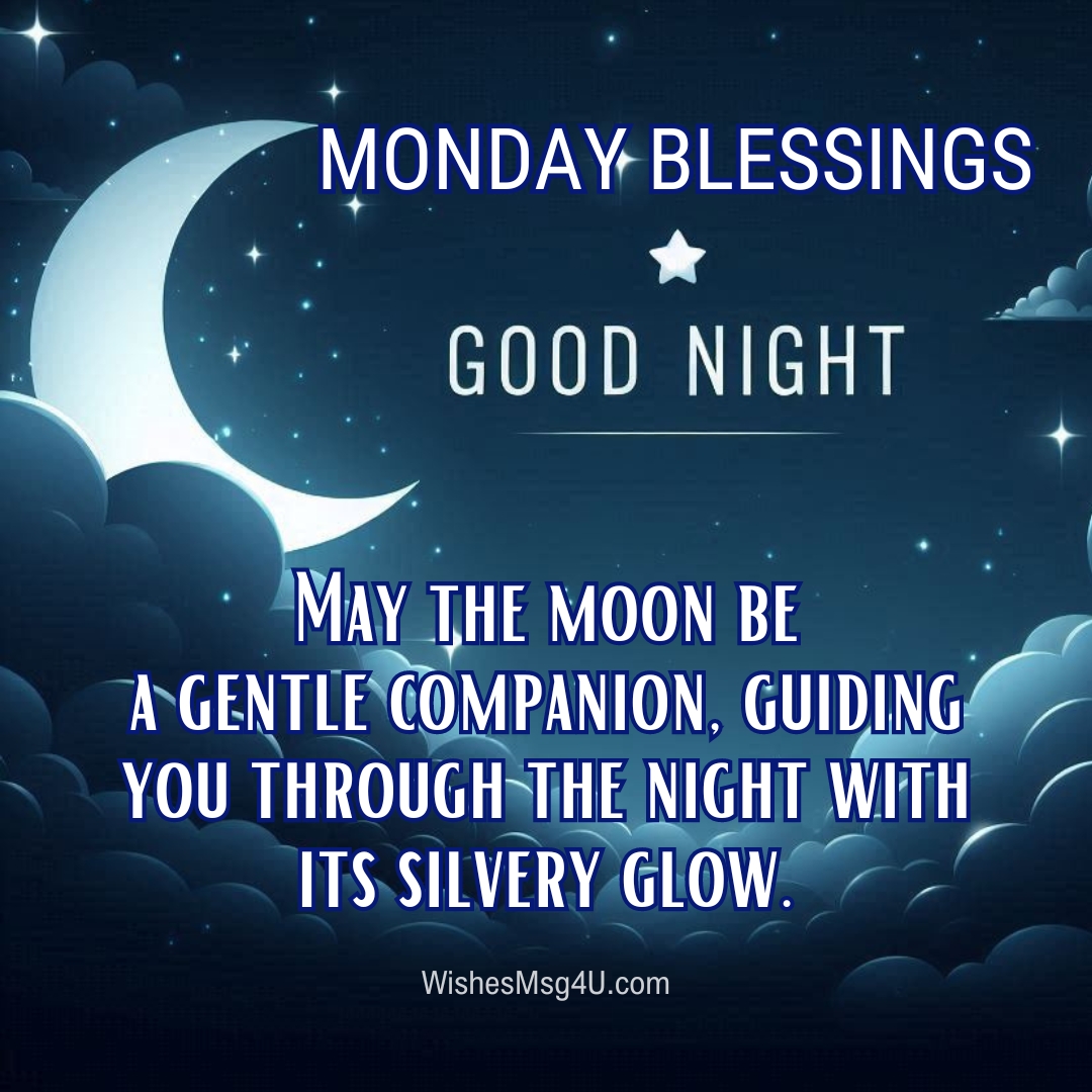 May the moon be a gentle companion, guiding you through the night with its silvery glow. Good Night Monday Blessings.