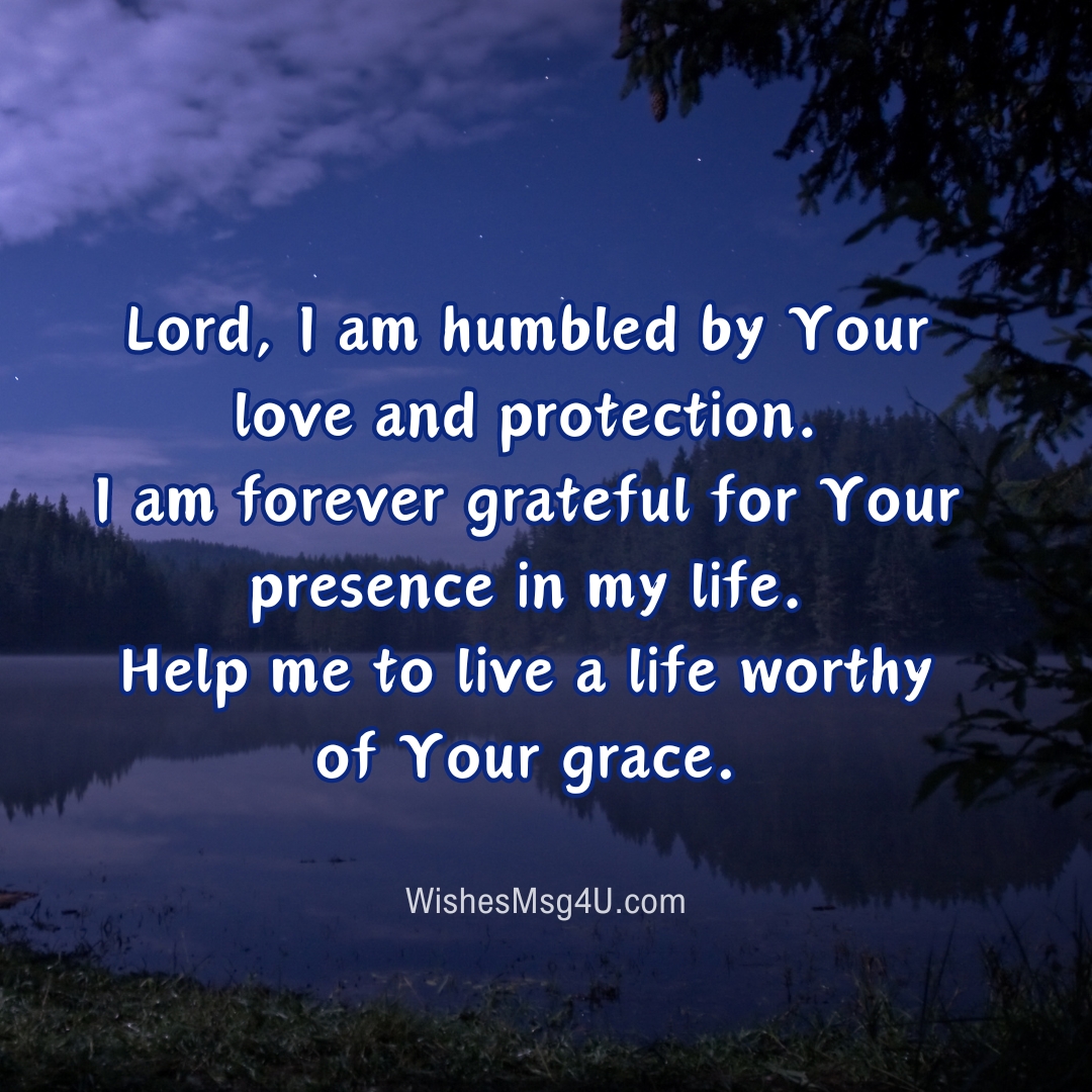 Lord, I am humbled by Your love and protection. I am forever grateful for Your presence in my life.