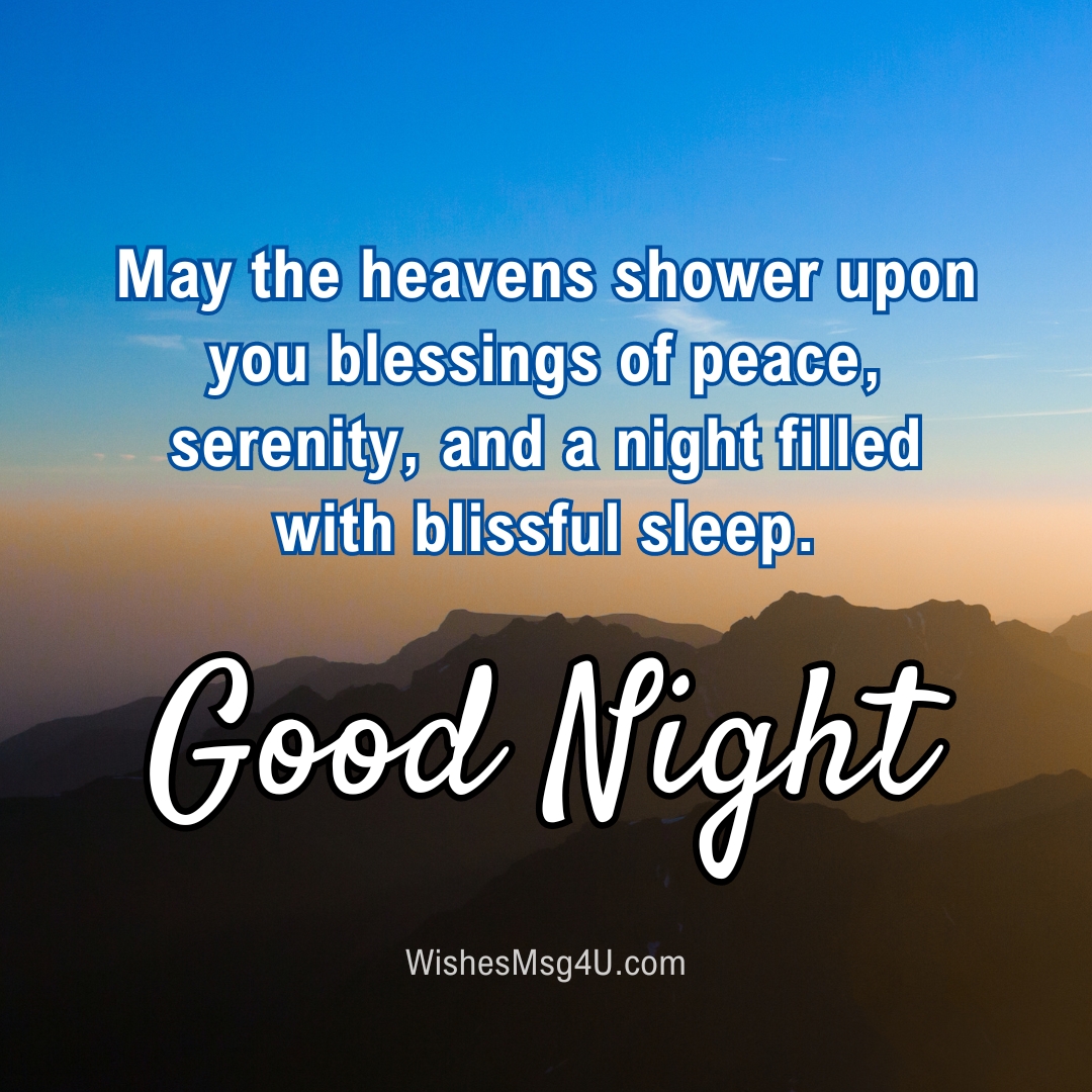 May the heavens shower upon you blessings of peace, serenity, and a night filled with blissful sleep. Good Night.