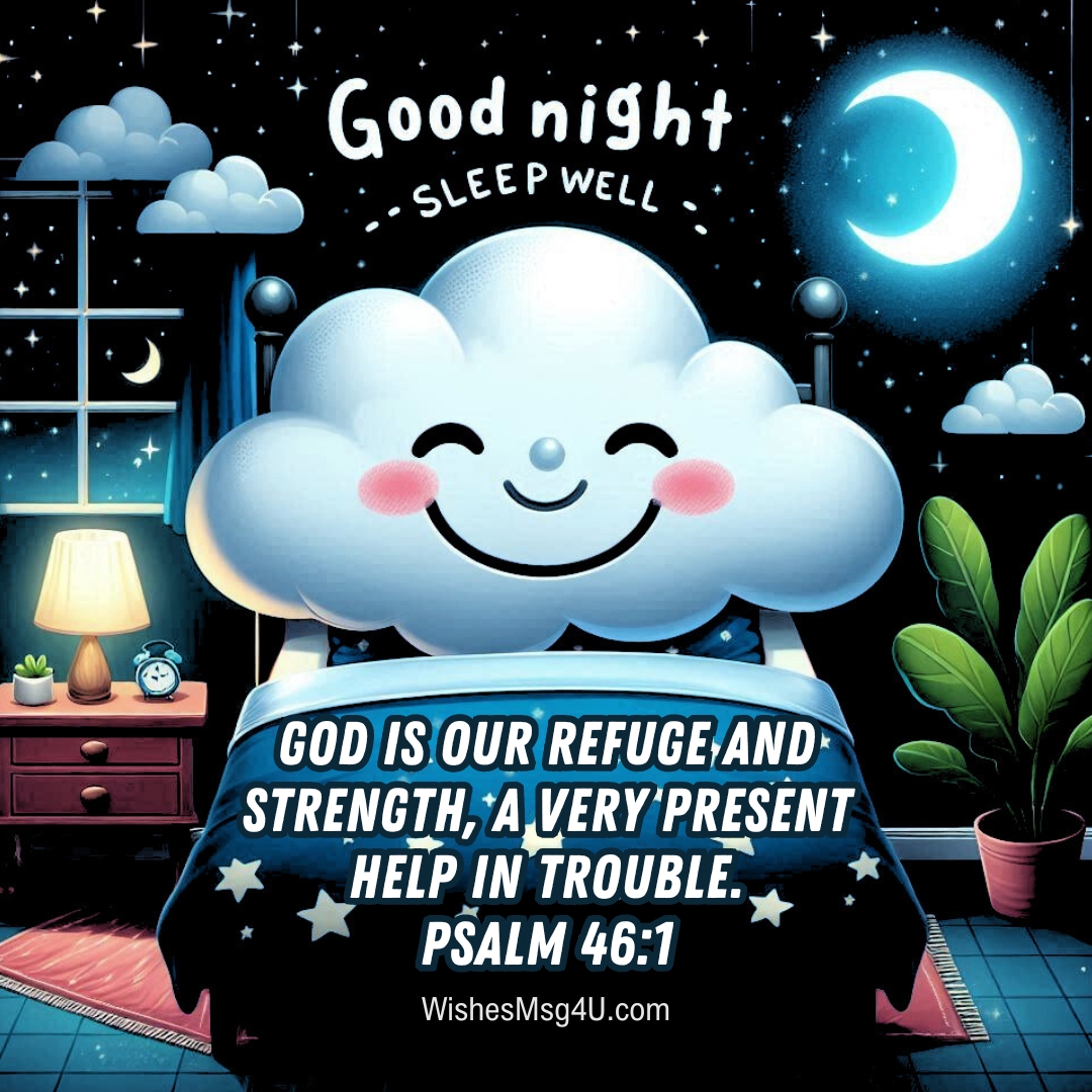 God is our refuge and strength, a very present help in trouble. Good Night Saturday Blessings.