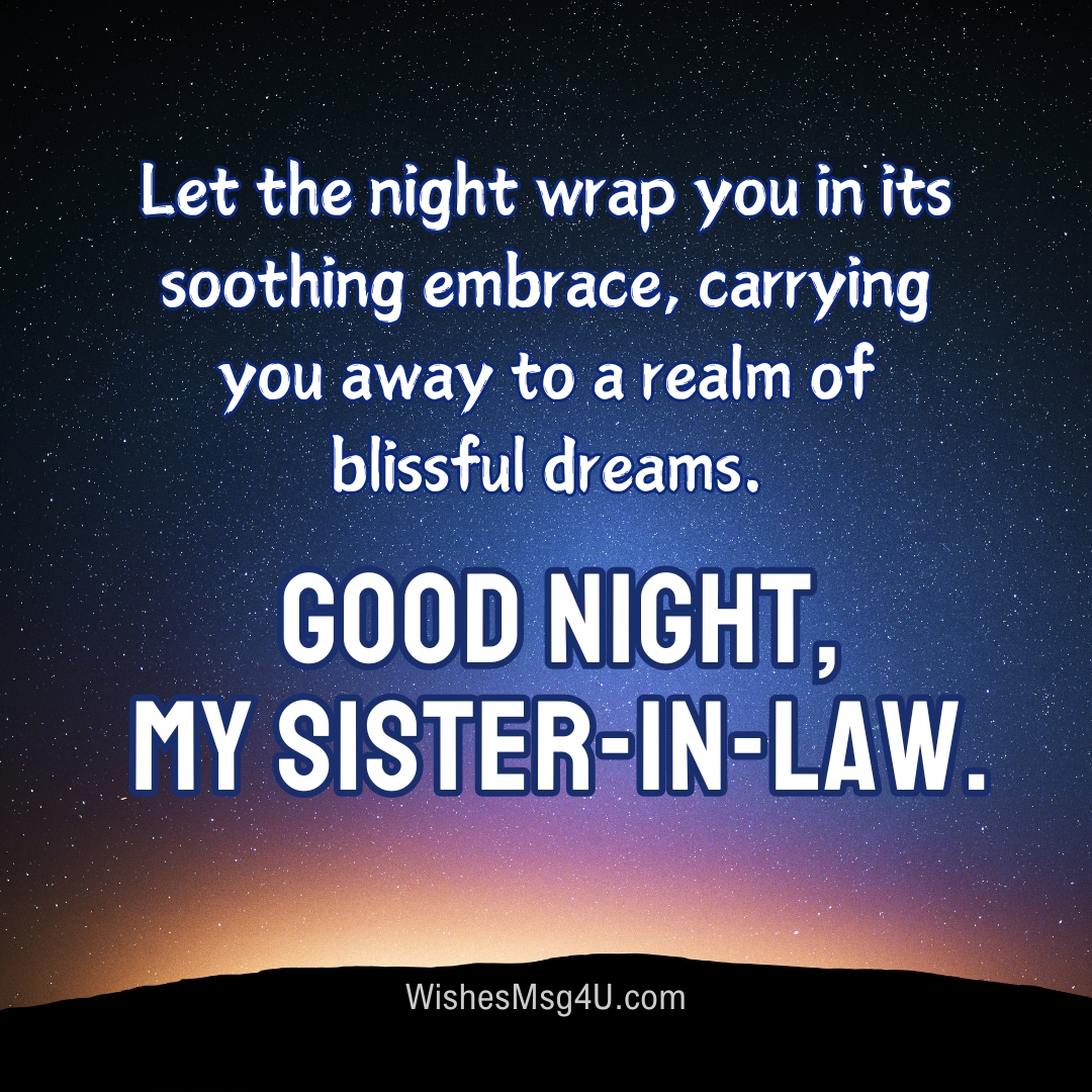 Let the night wrap you in its soothing embrace, carrying you away to a realm of blissful dreams. Good Night Sister-in-Law.