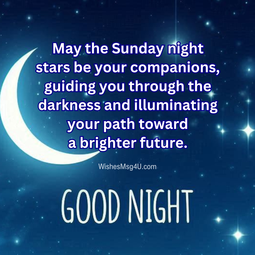 May the Sunday night stars be your companions, guiding you through the darkness and illuminating your path toward a brighter future. Good Night Sunday Blessings.