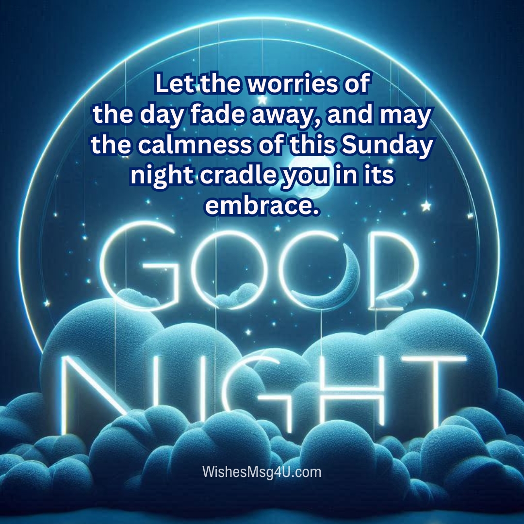 Let the worries of the day fade away, and may the calmness of this Sunday night cradle you in its embrace. Good Night Sunday Blessings.