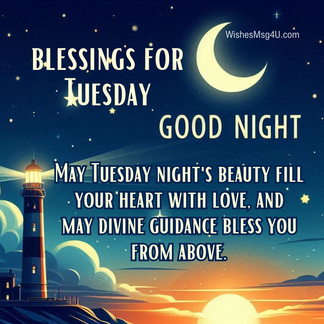 May Tuesday night's beauty fill your heart with love, and may divine guidance bless you from above. Good Night Tuesday Blessings.