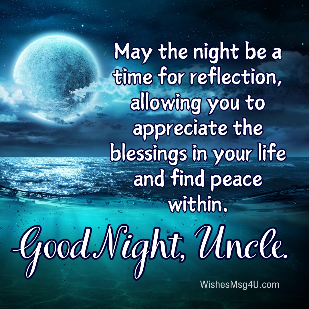 May the night be a time for reflection, allowing you to appreciate the blessings in your life and find peace within. Good Night Uncle.