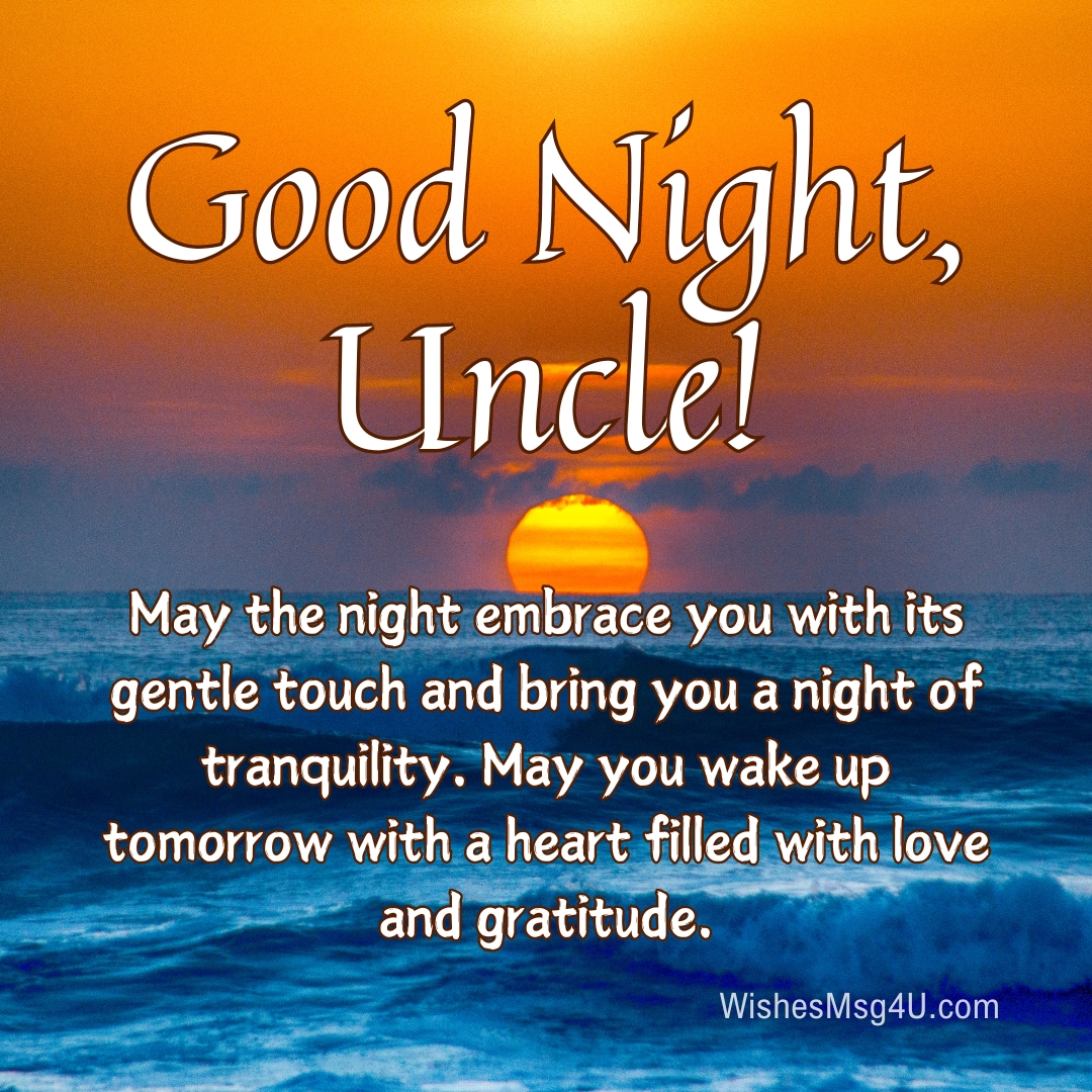 May the night embrace you with its gentle touch and bring you a night of tranquility. Good Night Uncle.