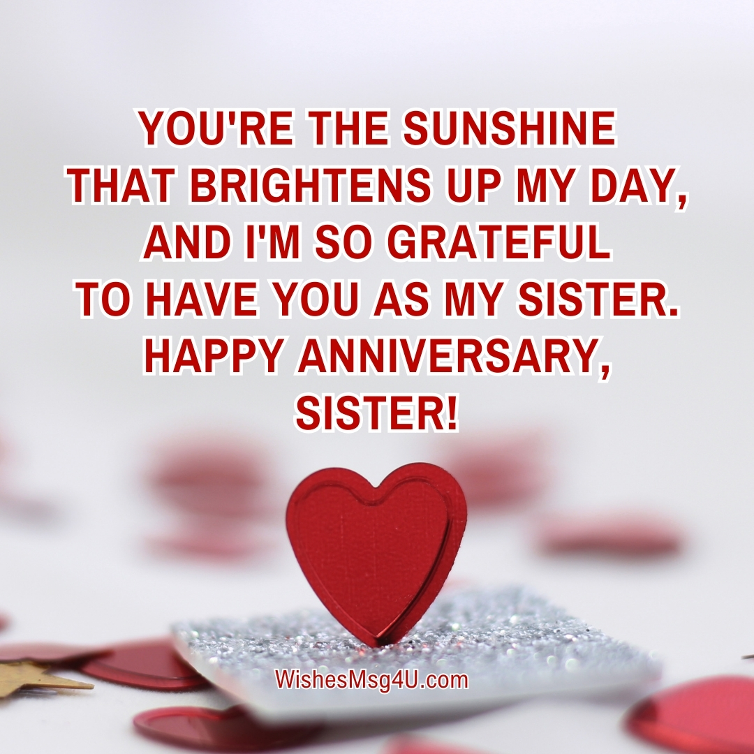 YOU'RE THE SUNSHINE THAT BRIGHTENS UP MY DAY, AND I'M SO GRATEFUL TO HAVE YOU AS MY SISTER. HAPPY ANNIVERSARY, SISTER!