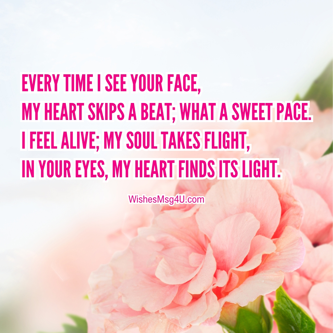 Every time I see your face, My heart skips a beat; what a sweet pace. Love Poems For Crush.