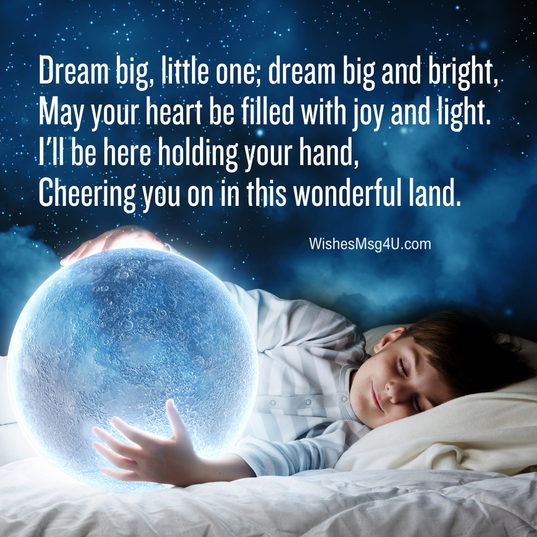 Dream big, little one; dream big and bright, May your heart be filled with joy and light. Love Poems For Kids.