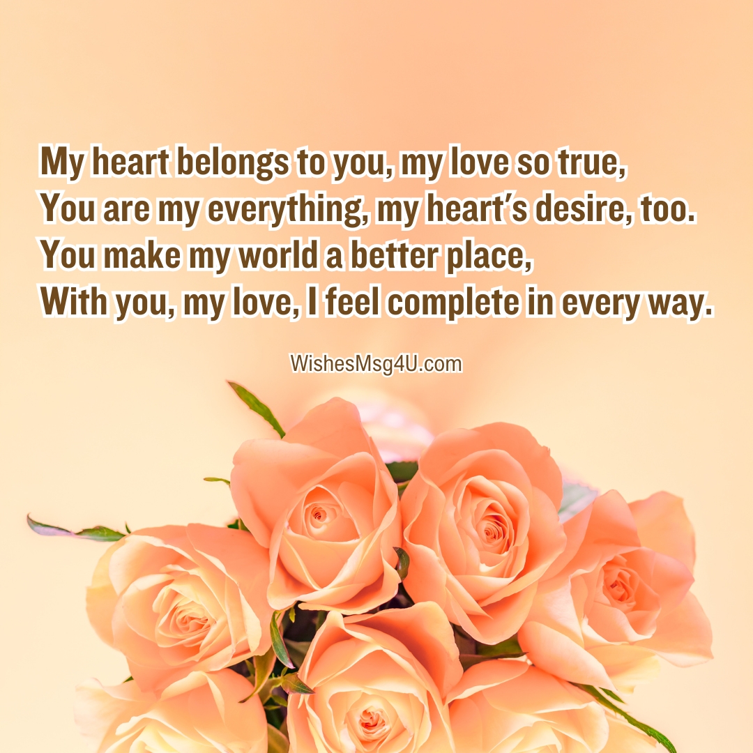 My heart belongs to you, my love so true, You are my everything, my heart's desire, too. Love Poems For Wife.