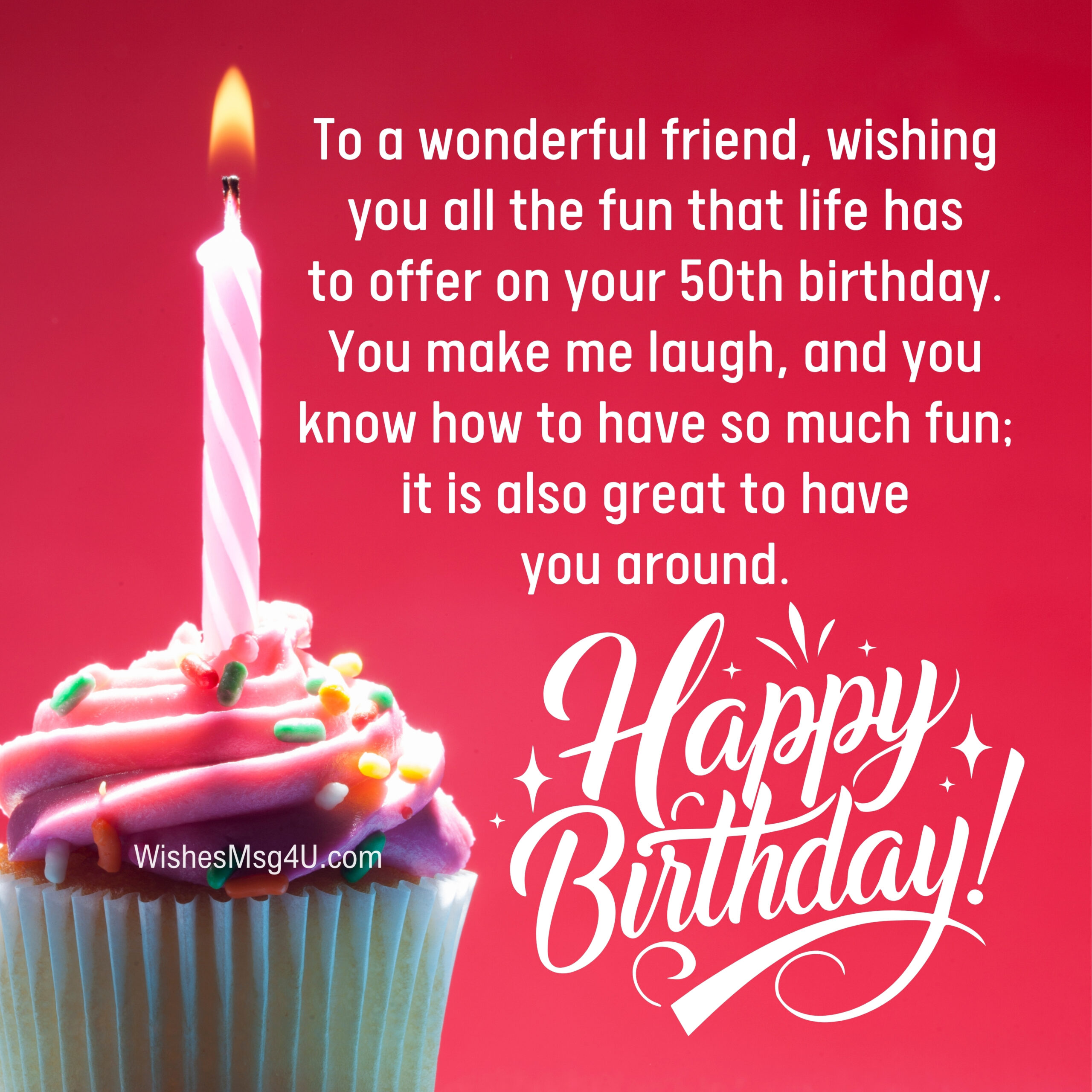 To a wonderful friend, wishing you all the fun that life has to offer on your 50th birthday. Happy 50th Birthday.