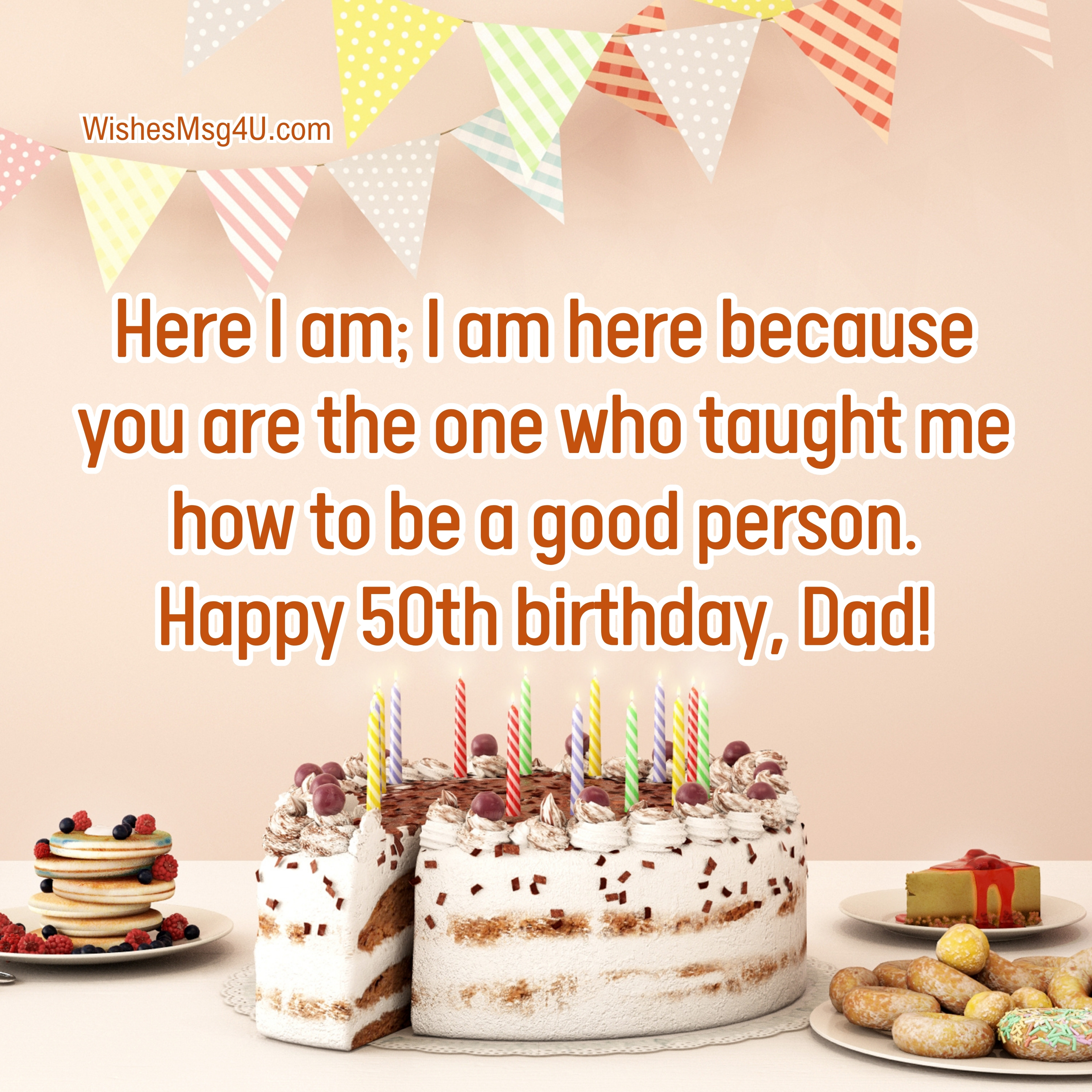 Here I am; I am here because you are the one who taught me how to be a good person. Happy 50th Birthday.