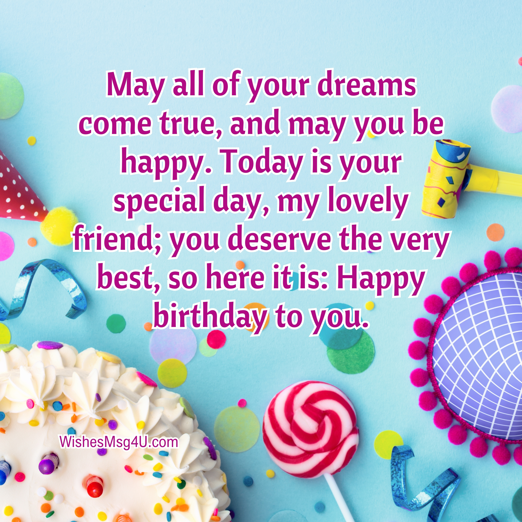 May all of your dreams come true, and may you be happy. Happy Birthday Best Friend.