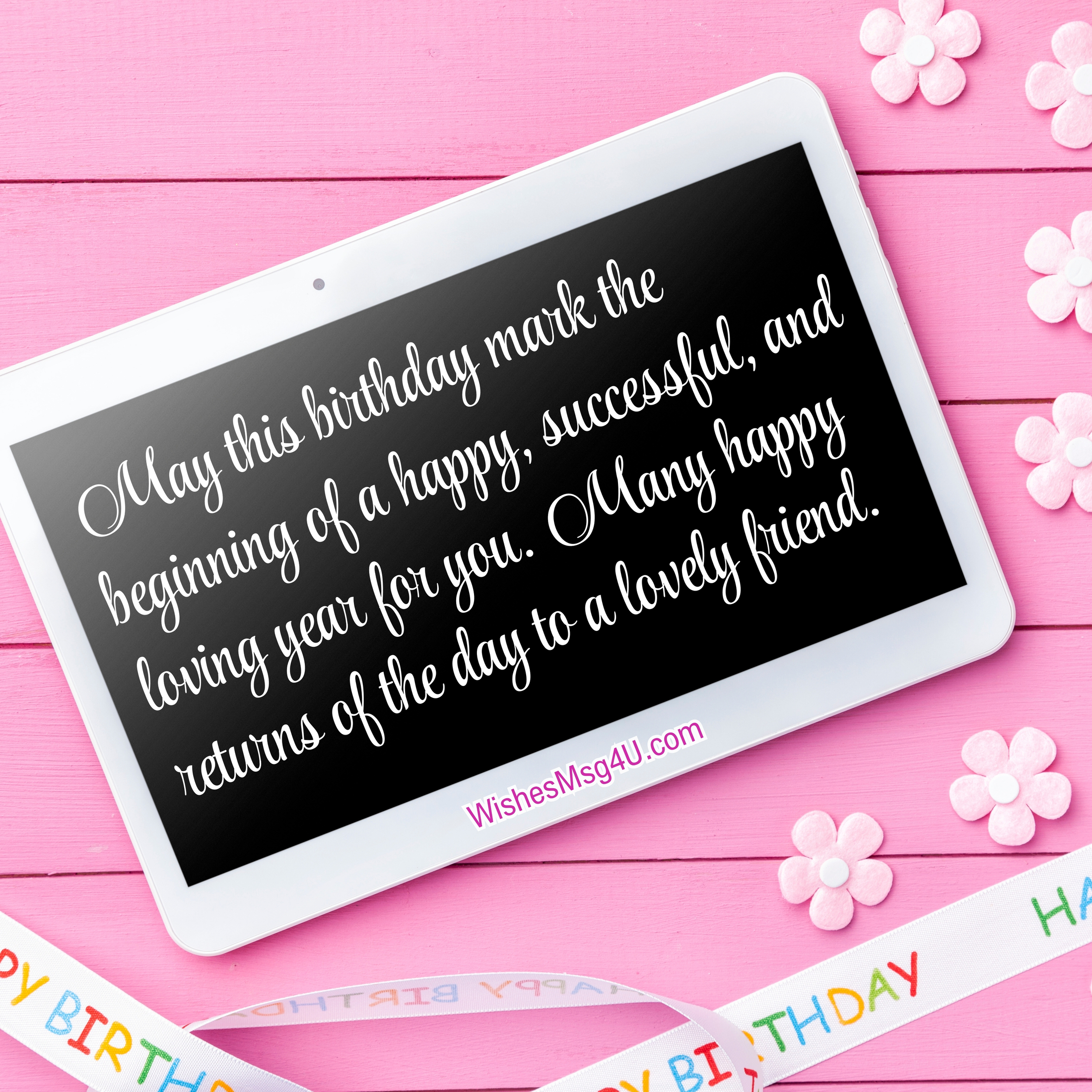 May this birthday mark the beginning of a happy, successful, and loving year for you. Happy Birthday Best Friend.