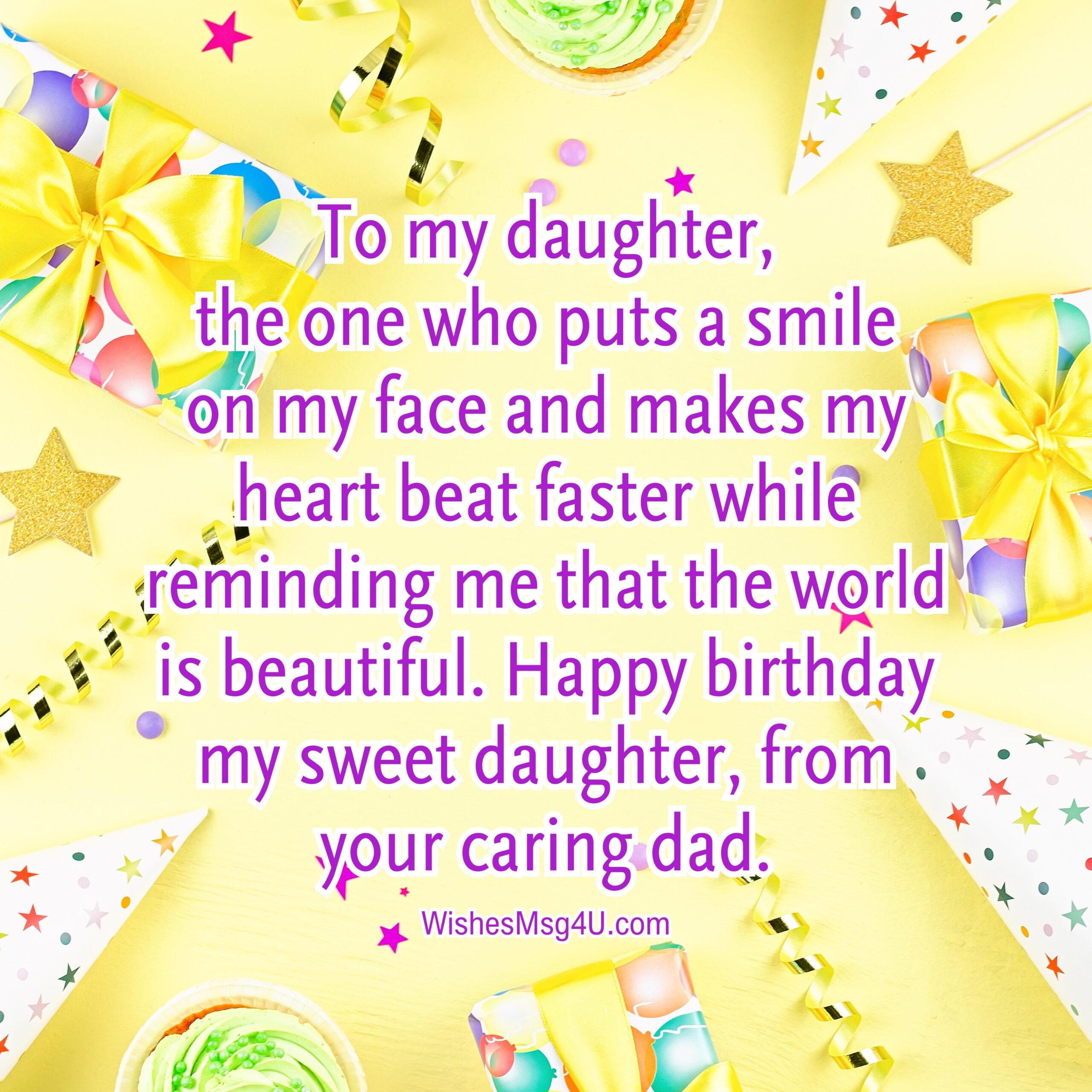 To my daughter, the one who puts a smile on my face and makes my heart beat faster while reminding me that the world is beautiful. Happy Birthday Daughter From Dad.
