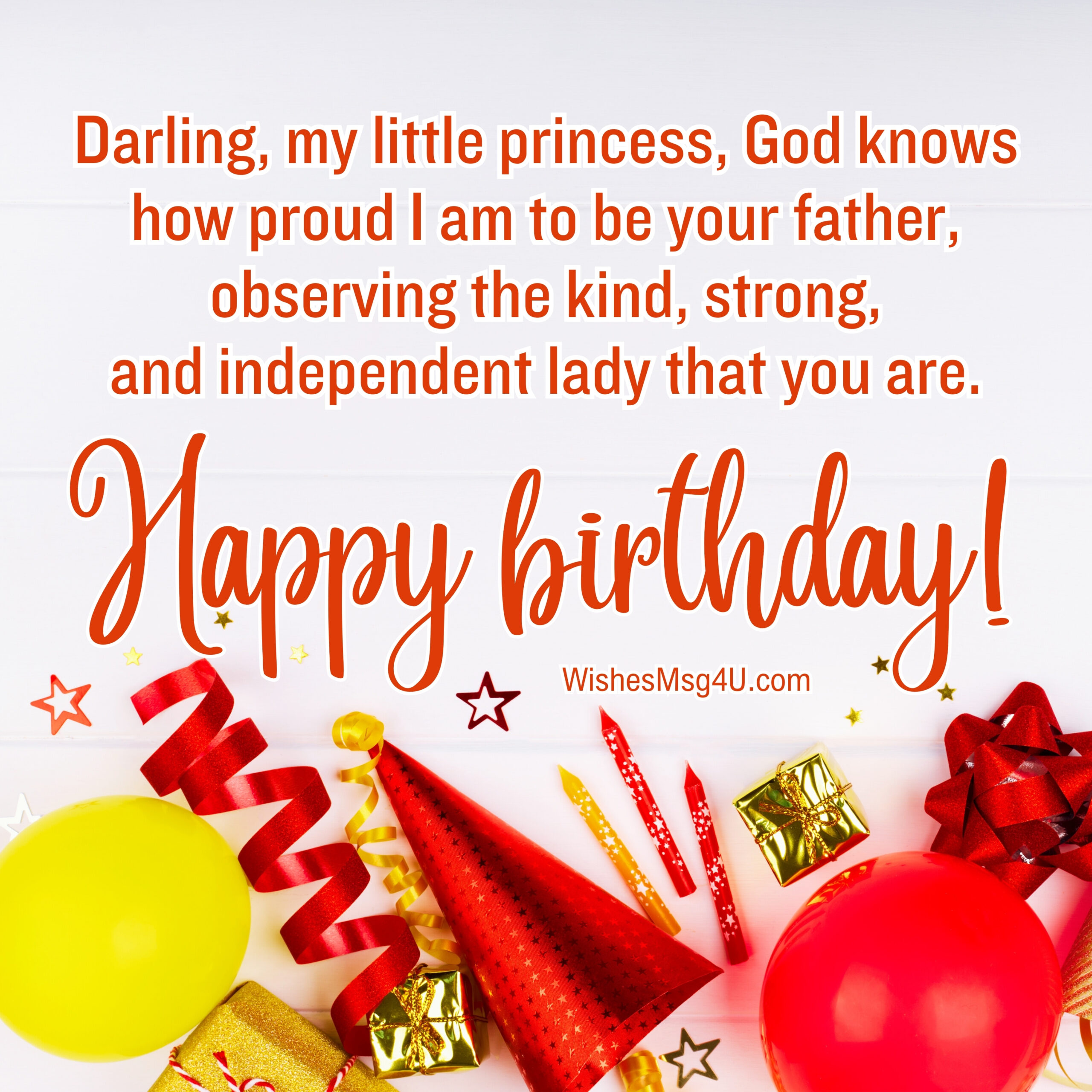 Darling, my little princess, God knows how proud I am to be your father, observing the kind, strong, and independent lady that you are. Happy Birthday Daughter From Dad.
