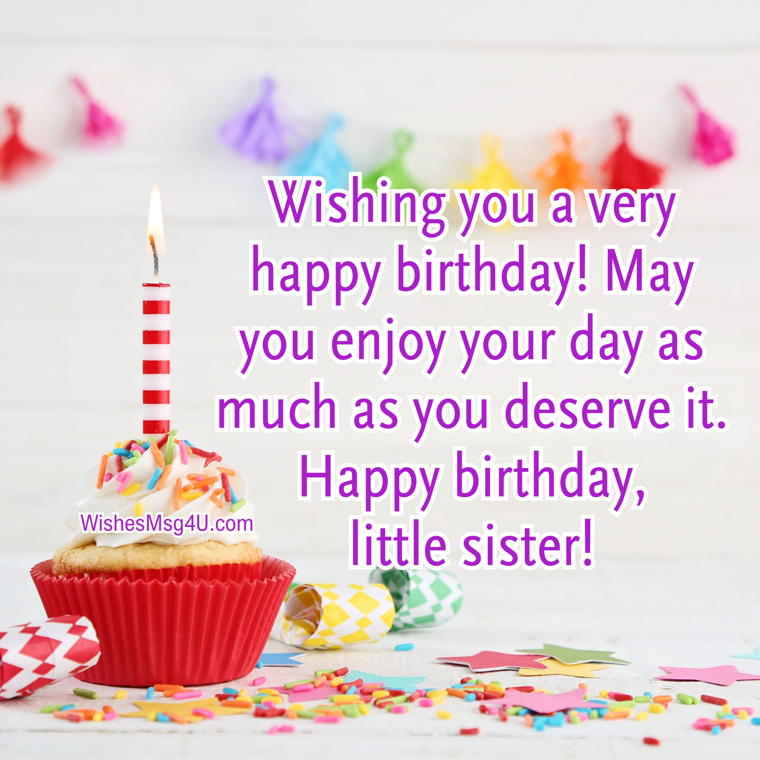 May you enjoy your day as much as you deserve it. Happy Birthday Little Sister.