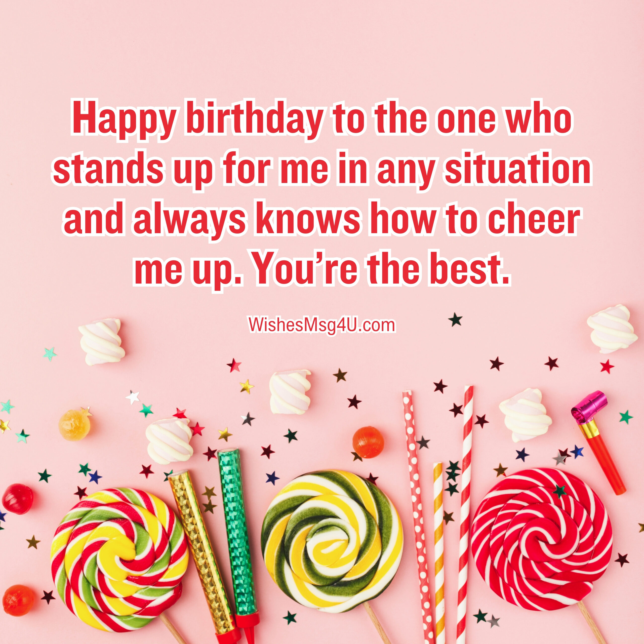 Happy birthday to the one who stands up for me in any situation and always knows how to cheer me up. Happy Birthday Roommate.