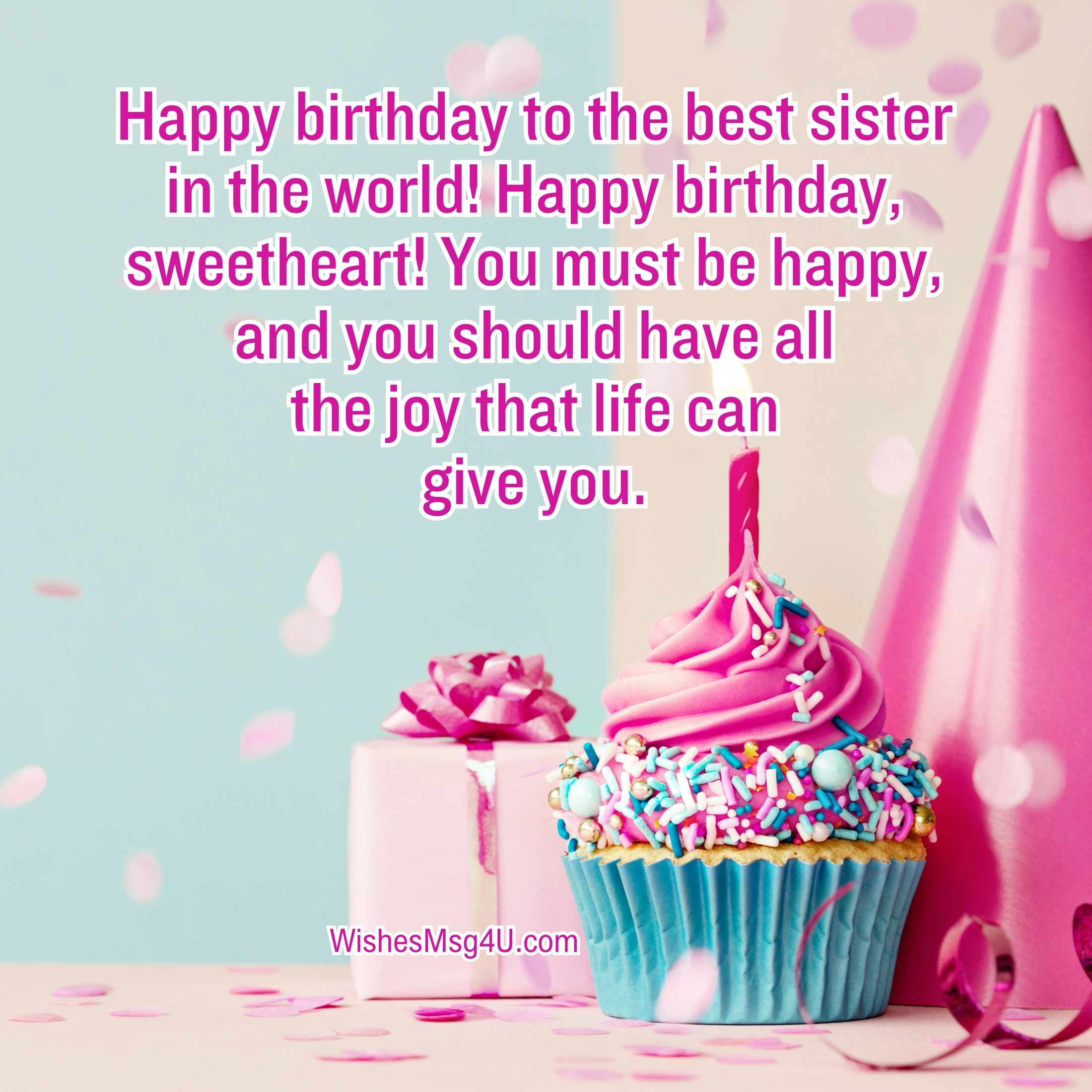 You must be happy, and you should have all the joy that life can give you. Happy Birthday Sister.