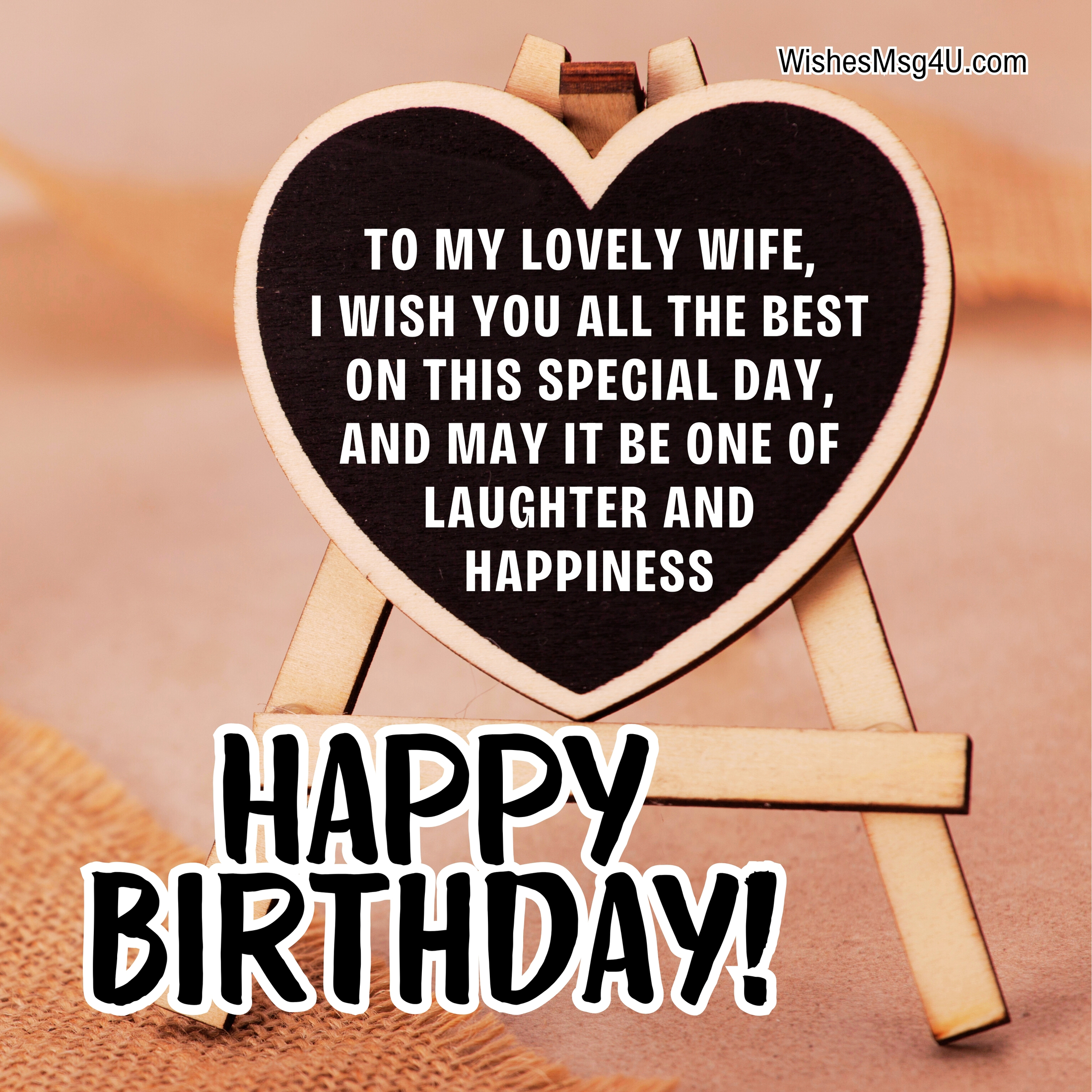 To my lovely wife, I wish you all the best on this special day, and may it be one of laughter and happiness Happy Birthday Wife.