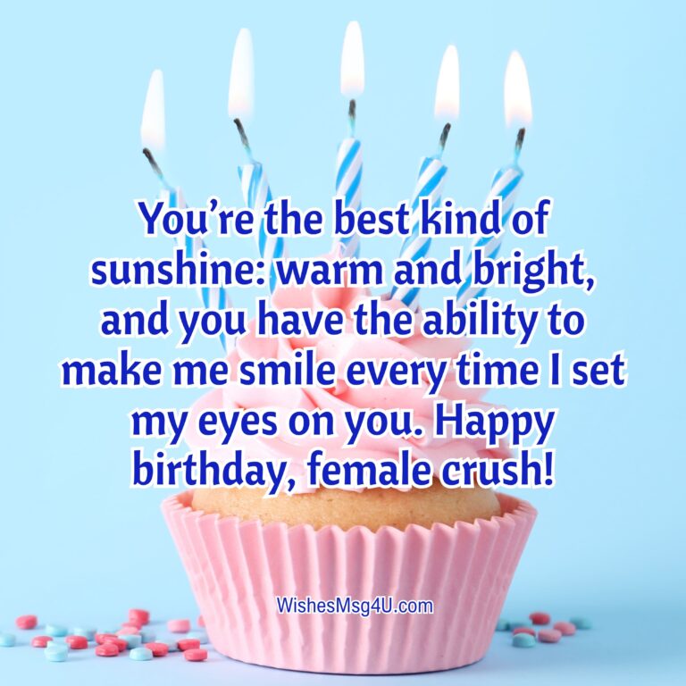 You’re the best kind of sunshine: warm and bright, and you have the ability to make me smile every time I set my eyes on you. Happy Birthday Female Crush.